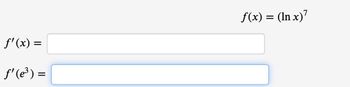 f'(x) =
ƒ' (e³) =
f(x) = (ln x)7