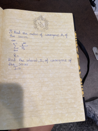 HUFFLEPURE
7) Find the radius
the serics.
of convergence By of
4 co
wergence,Ry of
nl
find the interval, I, of convergence of
the series
8
of
