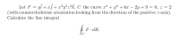 Let F = yi + xj + x³y³ z³k, C the curve x2 + y² + 6x – 2y + 9 = 0, z = 2
(with counterclockwise orientation looking from the direction of the positive z-axis).
Calculate the line integral
-
F· dR.
C
