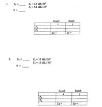 Z = 4.3 KQ230°
Zz = 5.2 k0Z-60°
2.
ZT =
=
Rcos0
Rsine
Ex =
Ey =
%3D
Zz = 12 kO/26°
Zz = 15 kQL-56°
3.
Zr =
Rcose
Rsine
Z1
Ex =
Ey =
