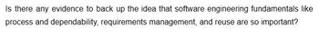 Is there any evidence to back up the idea that software engineering fundamentals like
process and dependability, requirements management, and reuse are so important?