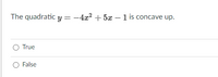 The quadratic y = -4x2 + 5x – 1 is concave up.
O True
O False
