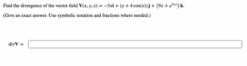 Find the divergence of the vector field V(x, y, z) = −3xi + (y + 4 cos(x))j + (9z + e³xy) k.
(Give an exact answer. Use symbolic notation and fractions where needed.)
divV =