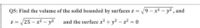 Q5: Find the volume of the solid bounded by surfaces z = 9-x2- y², and
z = /25 - x2 - y2
and the surface x² + y? - z2 = 0
