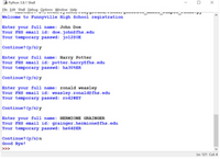 Python 3.8.1 Shell
O X
Eile Edit Shell Debug Options Window Help
Welcome to Funnyville High School registration
m a an inman
Enter your full name: John Doe
Your FHS email id: doe.johne fhs.edu
Your temporary passwd: jo1200E
Continue? (y/n) y
Enter your full name: Harry Potter
Your FHS email id: potter.harry@fhs.edu
Your temporary passwd: ha306ER
Continue? (y/n) y
Enter your full name: ronald weasley
Your FHS email id: weasley.ronaldefhs.edu
Your temporary passwd: F042NEY
Continue? (y/n) y
Enter your full name: HERMIONE GRAINGER
Your FHS email id: grainger.hermione@fhs.edu
Your temporary passwd: he640ER
Continue? (y/n) n
Good Bye!
>>>
Ln: 121 Cot 4
