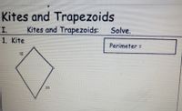 Kites and Trapezoids
Kites and Trapezoids:
I.
1. Kite
Solve.
Perimeter =
12
20
