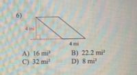 6)
4 mi
4 mi
A) 16 mi²
C) 32 mi²
B) 22.2 mi?
D) 8 mi?
