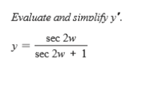 Evaluate and simvlify y'.
sec 2w
y
sec 2w + 1
