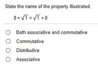 State the name of the property illustrated.
8+ VT = VT +8
O Both associative and commutative
O Commutative
O Distributive
O Associative
