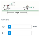 6.7'
R
'R
24 yd
Answers:
Vo =
i
ft/sec
e =
i
