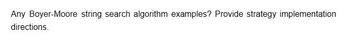 Any Boyer-Moore string search algorithm examples? Provide strategy implementation
directions.