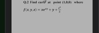 Q.2 Find curlF at point (1,0,0) where
f(x, y, z) = xe*y + y +
