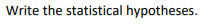 Write the statistical hypotheses.