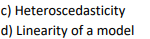 c) Heteroscedasticity
d) Linearity of a model