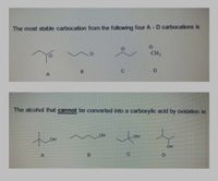 The most stable carbocation from the following four A - D carbocations is
CH,
D.
The alcohol that cannot be converted into a carboxylic acid by oxidation is:
OH
OH
D
