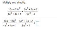 Multiply and simplify
10a - 15a 6a? + 7a +2
Sa? - 4
4a + 4a +1
10a - 15a 6a +7a+2
4a
4a +1
Sa2-4
