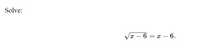 Solve:
Vx – 6
= x – 6.
- 6.
-
