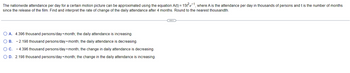 The nationwide attendance per day for a certain motion picture can be approximated using the equation A(t) = 15t² et, where A is the attendance per day in thousands of persons and t is the number of months
since the release of the film. Find and interpret the rate of change of the daily attendance after 4 months. Round to the nearest thousandth.
O A. 4.396 thousand persons/day • month; the daily attendance is increasing.
O B. -2.198 thousand persons/day • month; the daily attendance is decreasing.
O C. - 4.396 thousand persons/day month; the change in daily attendance is decreasing.
O D. 2.198 thousand persons/day • month; the change in the daily attendance is increasing.
(...)