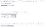 You own $17,765 of Opsware, Inc. stock that has a beta of 3.73. You also own $24,310 of Lowe's Companies (beta = 1.97) and $4,675 of
New York Times (beta = 1.08). Assume that the market return will be 13 percent and the risk-free rate is 6 percent.
What is the market risk premium?
Market risk premium
What is the risk premium of each stock? (Round your answers to 2 decimal places.)
Opsware's risk premium
Lowe's risk premium
New York Time's risk premium
%
What is the risk premium of the portfolio? (Do not round intermediate calculations and round your final answer to 2 decimal places.)
Portfolio risk premium
%
