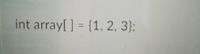 int array[] = {1. 2, 3}:
