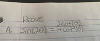 **Trigonometric Identity Proof**

**Problem Statement:**

Prove the identity:

\[ \sin(2\theta) = \frac{2\cot(\theta)}{1 + \cot^2(\theta)} \]

**Description:**

This problem requires you to prove a trigonometric identity involving the double angle formula for sine and the cotangent function. The expression on the right side involves cotangent, which is the reciprocal of tangent: \(\cot(\theta) = \frac{1}{\tan(\theta)}\).

The goal is to manipulate one side of the equation to match the other, using trigonometric identities such as:

- Double angle formulas:
  - \(\sin(2\theta) = 2\sin(\theta)\cos(\theta)\)
  
- Relationship between sine, cosine, and cotangent:
  - \(\cot(\theta) = \frac{1}{\tan(\theta)} = \frac{\cos(\theta)}{\sin(\theta)}\)

- Pythagorean identity:
  - \(\sin^2(\theta) + \cos^2(\theta) = 1\)

You will likely need to express both sides in terms of sine and cosine, then simplify to demonstrate their equivalence.