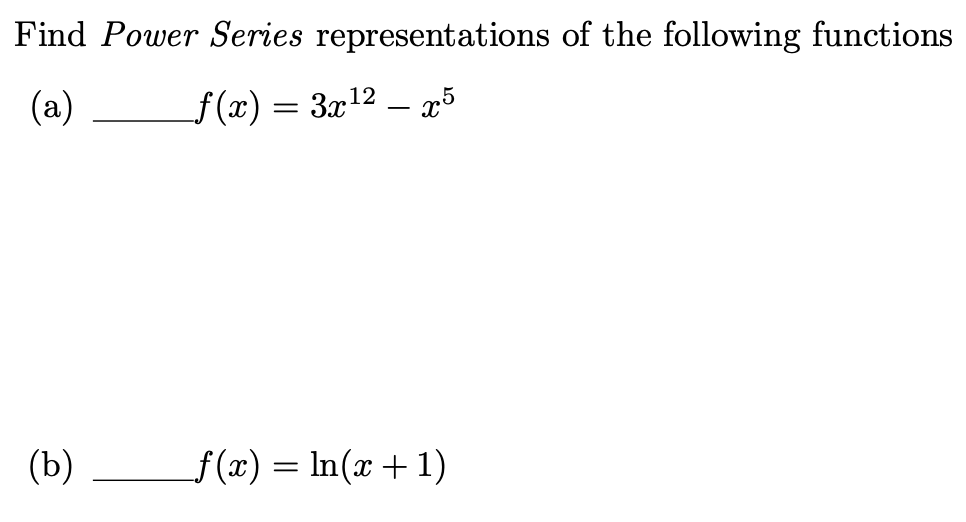 Find Power Series representations of the following functions
(a)
f(x) = 3x12 – æ5
f(x) = In(x +1)
(b)
