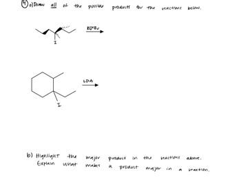 a) Praw
all of
I
O
I
b) Highlight
Explain
the possible
the
what
котви
LDA
major
makes
products for the
product
a
in
product
the
veactions below.
reactions
major in
above.
a reaction.