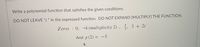 Write a polynomial function that satisfies the given conditions.
DO NOT LEAVE "i " in the expressed function. DO NOT EXPAND (MULTIPLY) THE FUNCTION.
Zeros : 0, ¬4 (multiplicity 2) ,
3 + 2i
6.
3'
And p (2) = - 5
