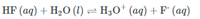 HF (aq) + H2O (1) = H30† (aq) +F (aq)
