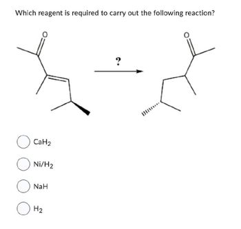 Which reagent is required to carry out the following reaction?
О санг
☐ Ni/H2
О
О
NaH
H2
?