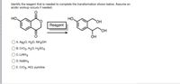 Identify the reagent that is needed to complete the transformation shown below. Assume an
acidic workup occurs if needed.
HO
но.
Reagent
OH
ÓH
A. Ag20, H20, NH40H
O B. CrO3, H20, H2SO4
OC.LIAIH4
OD. NABH4
O E. Cro3, HCI, pyridine
