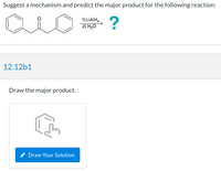 Suggest a mechanism and predict the major product for the following reaction:
1) LIAIH,
2) H,0
12.12b1
Draw the major product.
* Draw Your Solution
