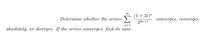(1+3i)"
Determine whether the series
converges, converges
23п+1
n=1
absolutely, or diverges. If the series converges, find its sum.
