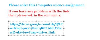 Please solve this Computer science assignment.
If
f you have any problem with the link
then please ask in the comments.
--Q
https://drive.google.com/file/d/1C
pwcR9qbpwaSHeirqROZAhhX28c
wR-ek/view?usp=drive_link
☐ -
☐