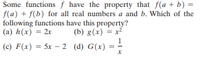 Some functions ƒ have the property that f(a + b) =
f(a) + f(b) for all real numbers a and b. Which of the
following functions have this property?
(a) h(x) = 2x
%3D
(b) g(x) = x
1
(c) F(x) = 5x – 2 (d) G(x)
