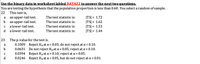 Use the binary data in worksheet labled DATA22 to answer the next two questions.
You are testing the hypothesis that the population proportion is less than 0.60. You select a random of sample.
This test is,
22
an upper-tail test.
an upper-tail test.
a lower-tail test.
|TS| = 1.72
|TS| = 1.62
|TS| = 1.53
|TS| = 1.44
a
The test statistic is:
The test statistic is:
The test statistic is:
d
a lower-tail test.
The test statistic is:
23
The p-value for the test is.
0.1009 Reject Ho at a = 0.05; do not reject at a = 0.10.
Do not reject Ho at a = 0.05; reject at a = 0.10.
0.0394 Reject Ho at a = 0.10; reject at a= 0.05.
0.0246 Reject Ho at a = 0.05, but do not reject at a = 0.01.
a
0.0631
d
