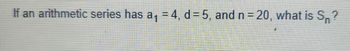 If an arithmetic series has a₁ = 4, d = 5, and n = 20, what is S?