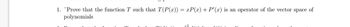 1. "Prove that the function T such that T(P(x)) = xP(x) + P'(x) is an operator of the vector space of
polynomials
(CC)
cl