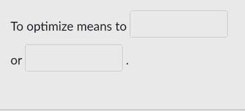 To optimize means to
or