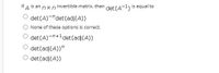 If A is an nxn invertible matrix, then det(A-1) is equal to
det (A)-"det(adj(A))
None of these options is correct.
det (A)-n+1det(adj(A))
det (adj(A))"
O det (adj(A))
