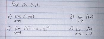 Find the limit:
a) lim (-2x)
x-73
c) lim (√x + x +4)
X-9
6) lim (8x)
X-0
d) lim x²-9
xa
X-3
x-3