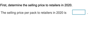 First, determine the selling price to retailers in 2020.
The selling price per pack to retailers in 2020 is