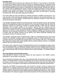 Purchase Order
The following purchase procedures were obtained from Selamat, a store executive. Periodically,
he reviews the inventory cards and lists all products for reordering purpose. He decided on the
purchases based upon the minimum inventory needed for each product together with the minimum
order quantity specified by the vendors to determine the ordered quantity. Selamat then refers to
the Vendors' file' for identifying the vendor to deliver the ordered inventories. He then manually
prepares a pre-numbered purchase order (two copies). He notifies the respective vendors on the
purchase order details via e-mail/fax. The purchase order forms are then filed in 'Incoming
Purchase Order' file by date while waiting for the delivery.
The vendor fulfils the order and delivers the ordered inventories to SESB's receiving dock. Your
team was then invited to observe the handling of vendors' delivery in the receiving dock area. The
receiving dock is an open platform located beside the warehouse entrance in which the lorry
drivers will unload the inventories.
The operation employees handle the receiving process. When the delivery arrives, the employee
takes out the respective purchase order copies from the "Incoming Purchase Order' file. Next, the
employee inspects the inventories received for possible damage, verifies that the inventory
description and the stated quantity on the vendor's delivery note are consistent with the
information in the purchase order. In several instances, a considerably high number of deliveries
made by the vendors in a day causing the operation employee struggles to handle the incoming
deliveries. As you observed during the visit, in several deliveries, the operation employee seems
to simply verify the quantity received as per delivery note without physically inspecting and
counting the number of inventories arrived.
The operation employees further mentioned that in case of no discrepancies found on the order
received, the operation employee signs the designated section for receiving information in the
purchase order form and specifies the receiving date in the purchase order copy. The employee
then keeps the purchase order copies together with the vendor's delivery note into a 'Completed
Delivery' file by the date of receiving.
From time to time, Selamat reviews 'Completed Delivery' file for all completed purchase orders.
For each delivered order, he updates the quantity received onto the respective inventory card.
Then, he forwards the original copy of the purchase order to accounts unit. Meanwhile, the second
copy of the purchase order and vendor's delivery note is kept accordingly in 'Completed Delivery
file.
Accounts Payable and Cash Disbursement
Lissa describes as follows of how she handles the cash payment to the SESB's vendors,
specifically on the purchase of inventories.
Upon receiving the purchase order copy, Lissa temporarily files the purchase order (by supplier
name) in 'Incoming Vendor's Invoice' while waiting for the invoice to arrive from the vendor. When
the vendor's invoice arrives, she takes out the respective purchase order copy that matches the
vendor's invoice. The supplier invoice details are reconciled with the respective purchase order.
Lissa gets into SESB's accounting system and records the vendor's invoice by keying-in the
reseller's ID. A computer program then reads the vendor's master file and displays the vendor's
details on screen. She then records the vendor's invoice details onto the system. A next computer
program edits and checks the invoice details entered for possible data entry errors. Upon saving
the transaction, the computer program records the transaction into the purchase file and updates
