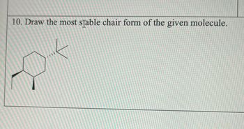 10. Draw the most stable chair form of the given molecule.
P²