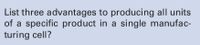 List three advantages to producing all units
of a specific product in a single manufac-
turing cell?
