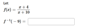 Let
x + 4
f(æ)
x + 10
f-'(- 9) =
