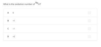 What is the oxidation number of
A 0
B +1
C -1
D +2
Na(s)?