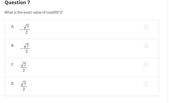 Question 7
What is the exact value of cos(495°)?
A
B
C
D
3
플
2
목
2
2
2
2
3
2