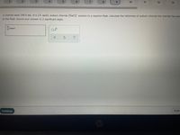 6.
8.
10
11
12
13
A chemist adds 160.0 mL of a 2.8 mol/L sodium chloride (Nacl) solution to a reaction flask. Calculate the millimoles of sodium chloride the chemist has add
to the flask. Round your answer to 2 significant digits.
mmol
Continue
Subm
