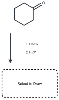 1. LIAIH4
2. H3O*
Select to Draw
--
